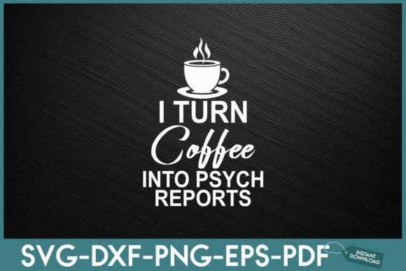 I Turn Coffee into Psych Reports Graphics and Crafts